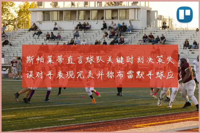 斯帕莱蒂直言球队关键时刻决策失误对手表现完美并称布雷默手球应判点球